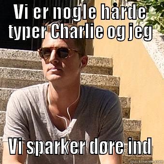 VI ER NOGLE HÅRDE TYPER CHARLIE OG JEG VI SPARKER DØRE IND Misc