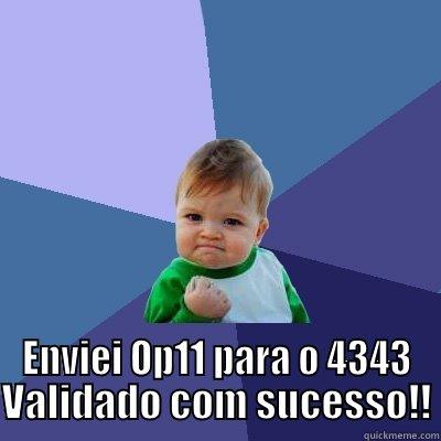 ENVIEI OP11 PARA O 4343 ENVIEI OP11 PARA O 4343 VALIDADO COM SUCESSO!! Success Kid