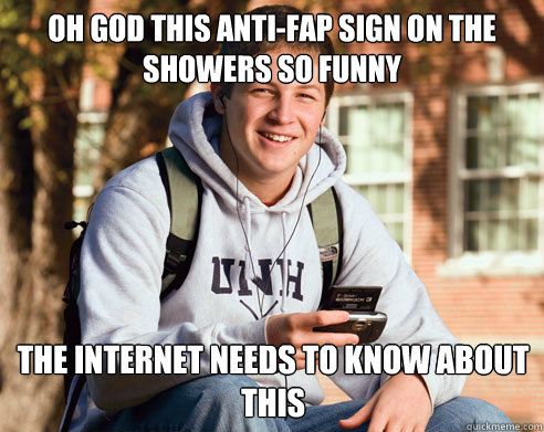 OH GOD THIS ANTI-FAP SIGN ON THE SHOWERS SO FUNNY THE INTERNET NEEDS TO KNOW ABOUT THIS  College Freshman