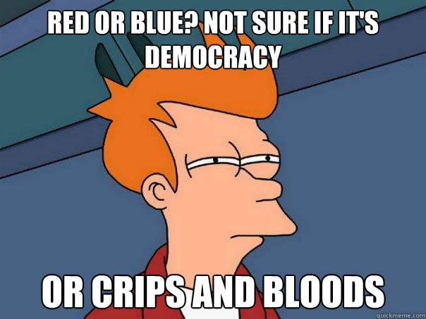 red or blue? not sure if it's democracy  or crips and bloods  Futurama