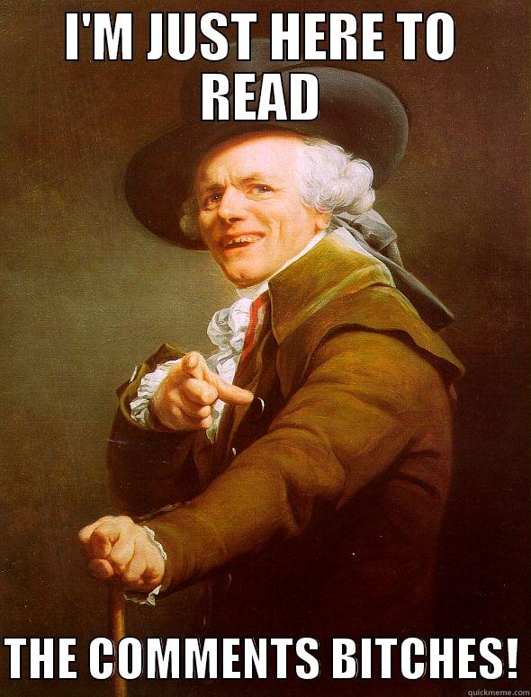 I'M JUST HERE TO READ  THE COMMENTS BITCHES! Joseph Ducreux