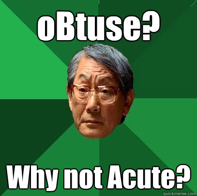 oBtuse? Why not Acute?  High Expectations Asian Father