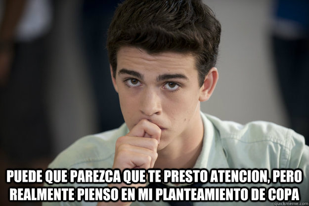 PUEDE QUE PAREZCA QUE TE PRESTO ATENCION, PERO REALMENTE PIENSO EN MI PLANTEAMIENTO DE COPA - PUEDE QUE PAREZCA QUE TE PRESTO ATENCION, PERO REALMENTE PIENSO EN MI PLANTEAMIENTO DE COPA  Misc