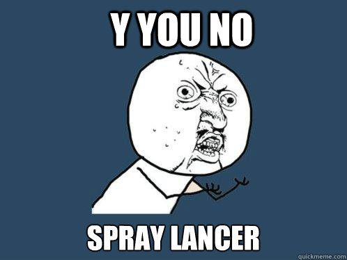 Y YOU NO SPRAY LANCER   Y U No