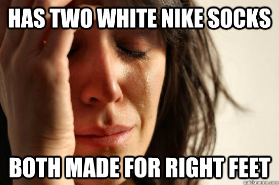 has two white nike socks both made for right feet  First World Problems
