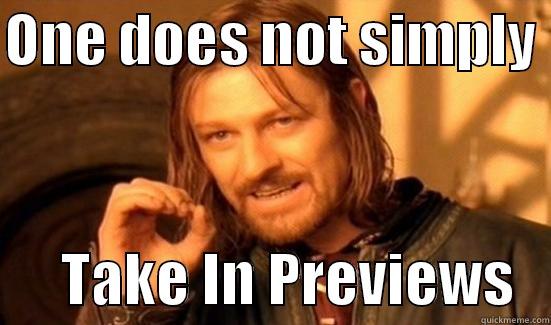 ONE DOES NOT SIMPLY        TAKE IN PREVIEWS   Boromir