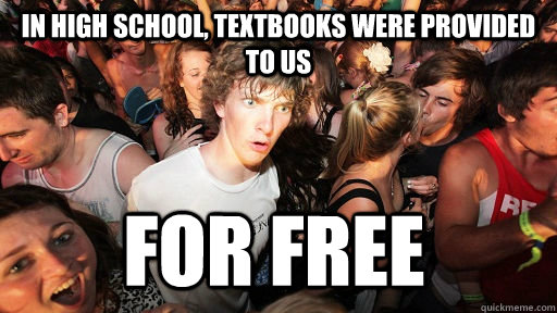 In High school, textbooks were provided to us for free - In High school, textbooks were provided to us for free  Sudden Clarity Clarence