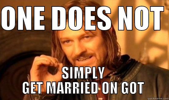 ONE DOES NOT  SIMPLY GET MARRIED ON GOT Boromir