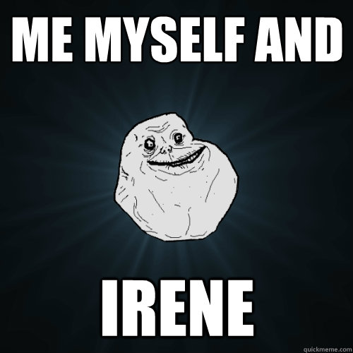 me myself and  irene  Forever Alone