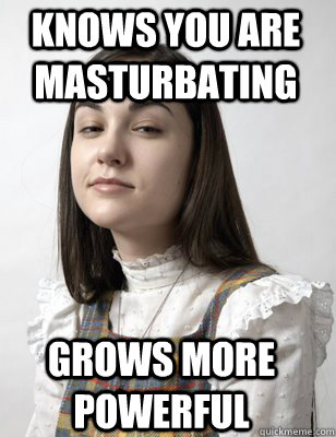 knows you are masturbating grows more powerful - knows you are masturbating grows more powerful  Scumbag Sasha Grey