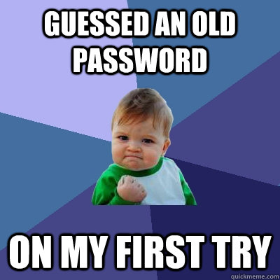 Guessed an old password on my first try - Guessed an old password on my first try  Success Kid