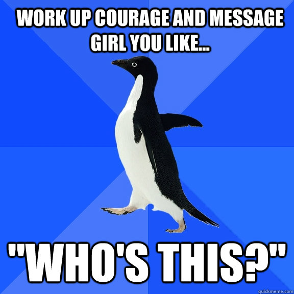 Work up courage and message girl you like... 