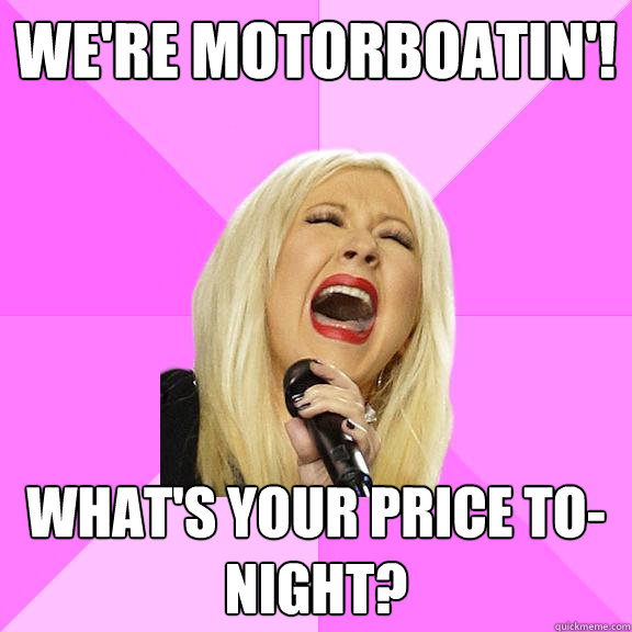 We're Motorboatin'! what's your price to-night?  Wrong Lyrics Christina