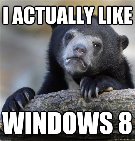 I actually like Windows 8  Confession Bear