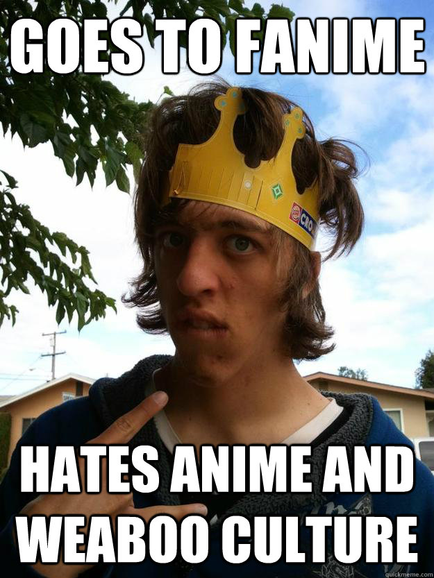 goes to fanime hates anime and weaboo culture  