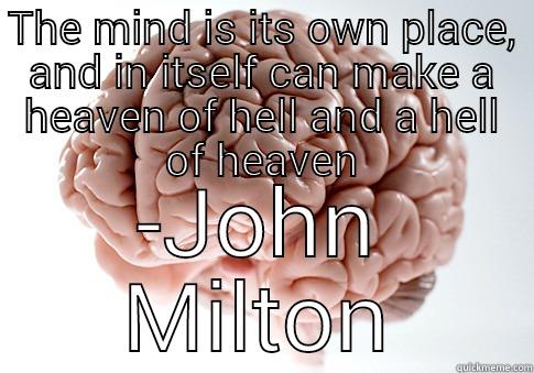 THE MIND IS ITS OWN PLACE, AND IN ITSELF CAN MAKE A HEAVEN OF HELL AND A HELL OF HEAVEN -JOHN MILTON Scumbag Brain