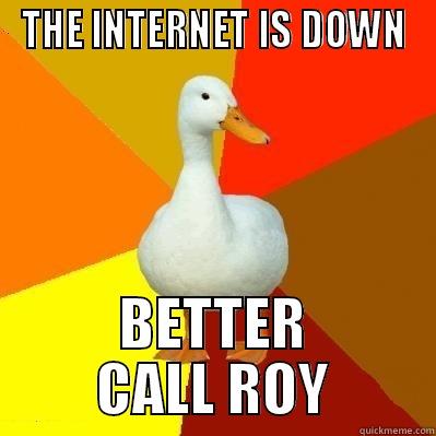 THE INTERNET IS DOWN BETTER CALL ROY Tech Impaired Duck