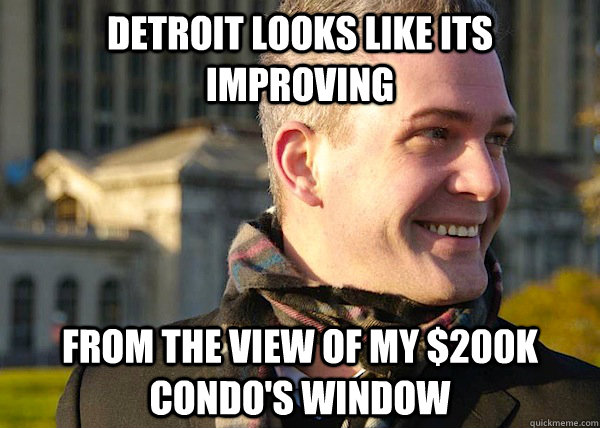 Detroit looks like its improving from the view of my $200K condo's window   White Entrepreneurial Guy