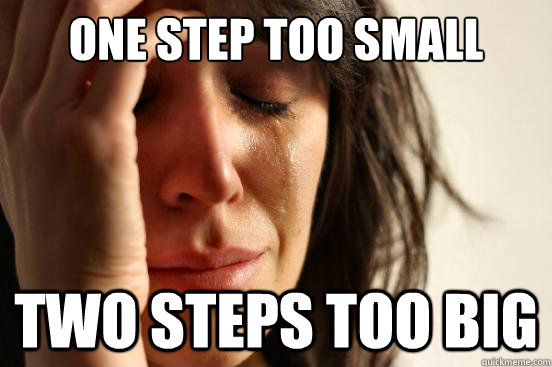 One step too small Two steps too big  First World Problems