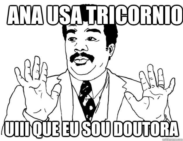 Ana usa tricornio uiii que eu sou doutora  Watch out we got a badass over here