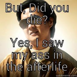 BUT, DID YOU DIE? YES, I SAW MY ASS IN THE AFTERLIFE Mr Chow