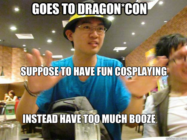 Goes to Dragon*Con Instead Have too much booze Suppose to have fun cosplaying  Syfy meme
