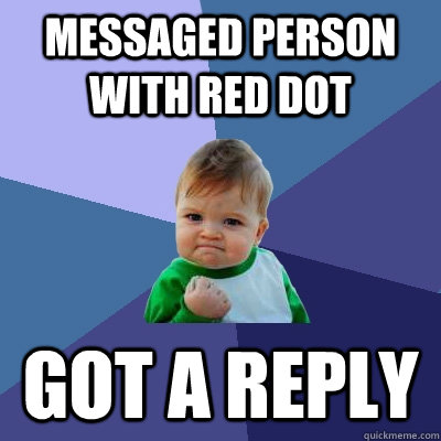 Messaged person with red dot got a reply  Success Kid