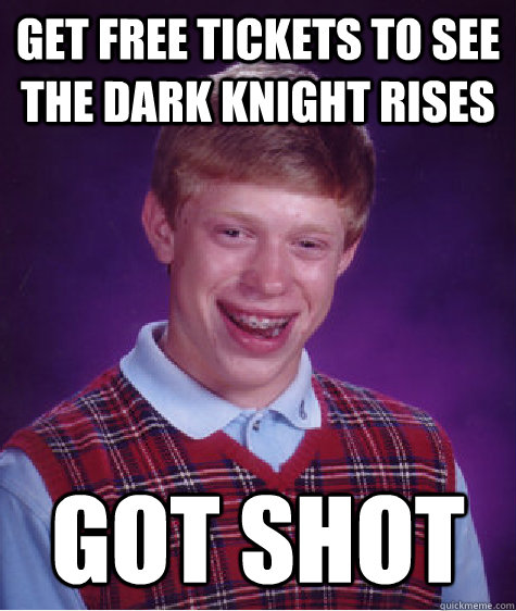 GET FREE TICKETS TO SEE The Dark Knight Rises got SHOT  Bad Luck Brian