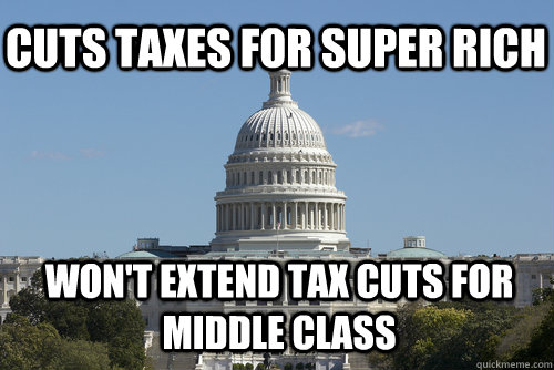 Cuts taxes for super rich Won't extend tax cuts for middle class  Scumbag Congress