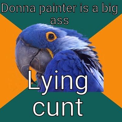 DONNA PAINTER IS A BIG ASS LYING CUNT Paranoid Parrot
