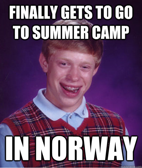 Finally gets to go to summer camp In Norway  Bad Luck Brian