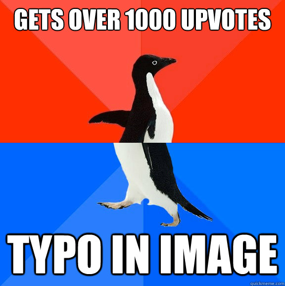 Gets over 1000 upvotes typo in image  Socially Awesome Awkward Penguin