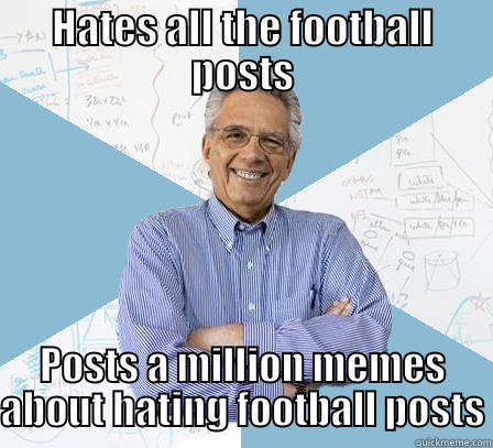 HATES ALL THE FOOTBALL POSTS POSTS A MILLION MEMES ABOUT HATING FOOTBALL POSTS Engineering Professor