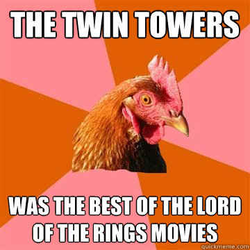 The twin towers was the best of the lord of the rings movies  Anti-Joke Chicken