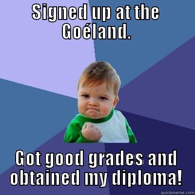 SIGNED UP AT THE GOÉLAND. GOT GOOD GRADES AND OBTAINED MY DIPLOMA! Success Kid