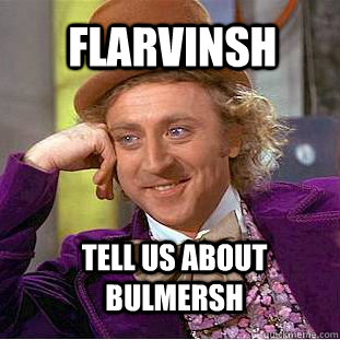 tell us about bulmersh You must know everything. flarvinsh  Creepy Wonka