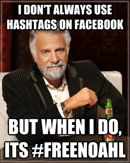 I don't always use hashtags on Facebook but when I do, its #freenoahl  The Most Interesting Man In The World