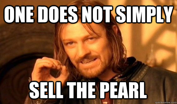 ONE DOES NOT SIMPLY SELL THE PEARL  One Does Not Simply