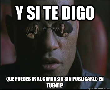 Y si te digo Que puedes ir al gimnasio sin publicarlo en Tuenti?  Morpheus SC