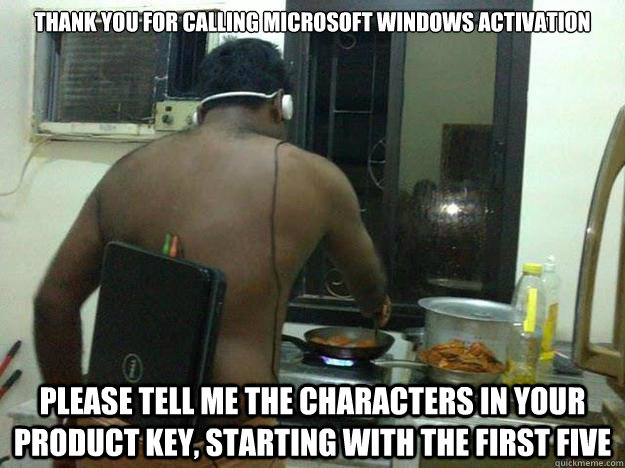 Thank you for calling Microsoft Windows Activation please tell me the characters in your product key, starting with the first five - Thank you for calling Microsoft Windows Activation please tell me the characters in your product key, starting with the first five  MS Tech Support