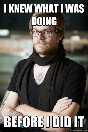 I knew what i was doing before i did it  Hipster Barista