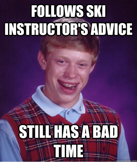 follows ski instructor's advice still has a bad time  Bad Luck Brian