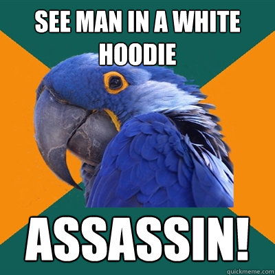 see man in a white hoodie assassin!  Paranoid Parrot