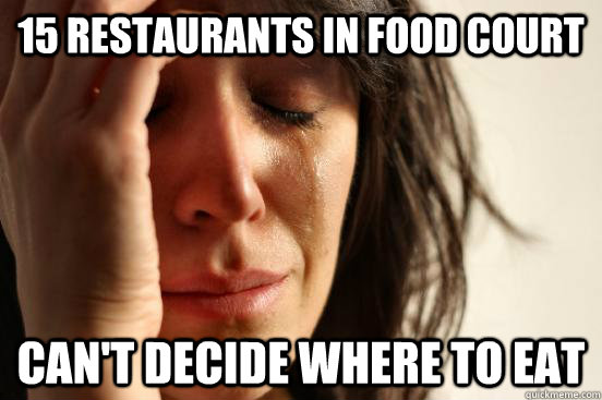 15 restaurants in food court Can't decide where to eat  First World Problems
