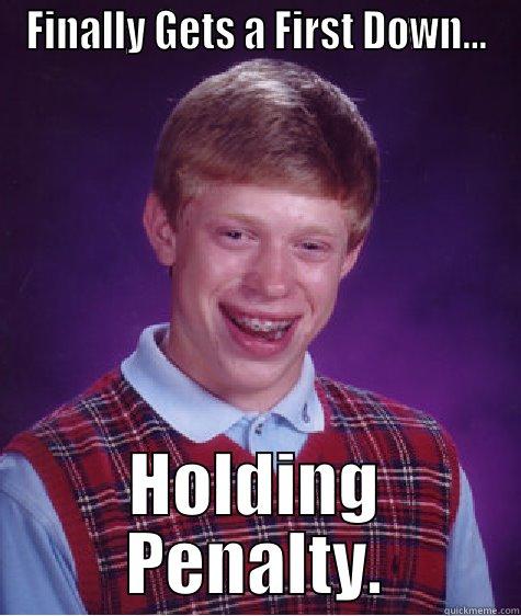FINALLY GETS A FIRST DOWN... HOLDING PENALTY. Bad Luck Brian