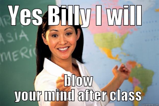 teach fuckery - YES BILLY I WILL  BLOW YOUR MIND AFTER CLASS Unhelpful High School Teacher