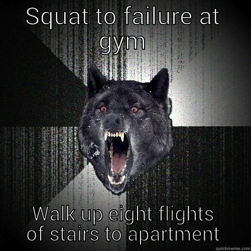 fuckin' bitch - SQUAT TO FAILURE AT GYM WALK UP EIGHT FLIGHTS OF STAIRS TO APARTMENT Insanity Wolf