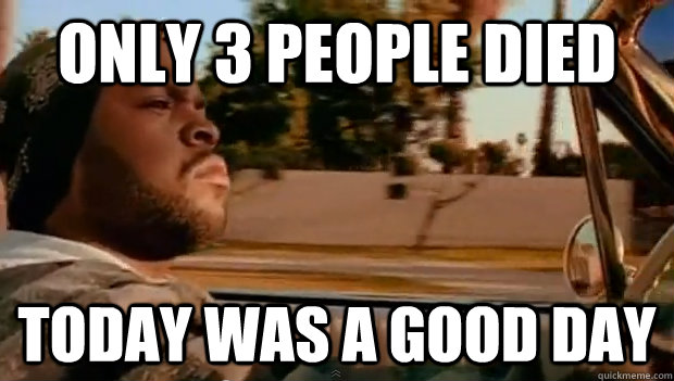 Only 3 people died  Today was a good day - Only 3 people died  Today was a good day  Misc