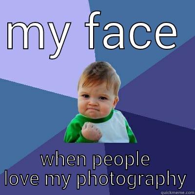 MY FACE  WHEN PEOPLE LOVE MY PHOTOGRAPHY Success Kid