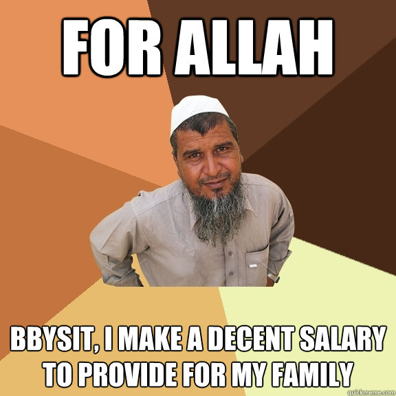 For Allah bbysit, I make a decent salary to provide for my family  Ordinary Muslim Man